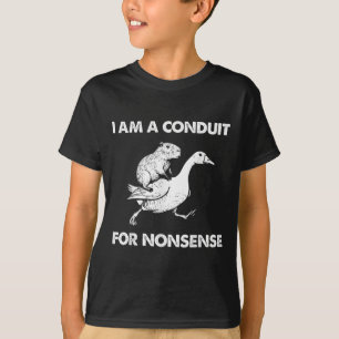 I Am A Conduit For Nonsense Capybara Goose Meme T-Shirt