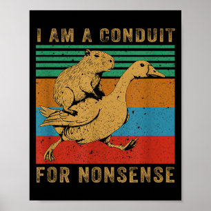 I Am A Conduit For Nonsense Capybara Goose  Poster
