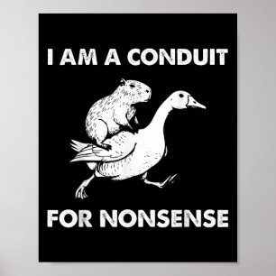 I Am A Conduit For Nonsense - Capybara Riding Goos Poster