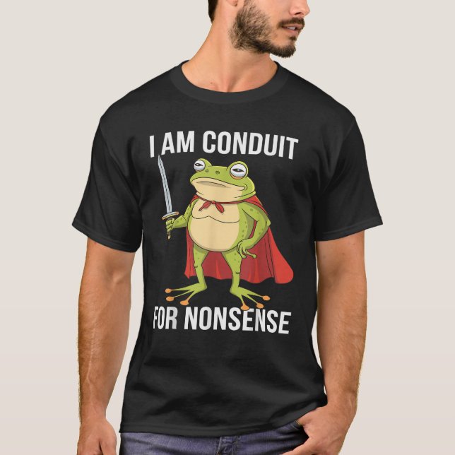 I Am a Conduit for Nonsense Funny Adults Men Women T-Shirt (Front)