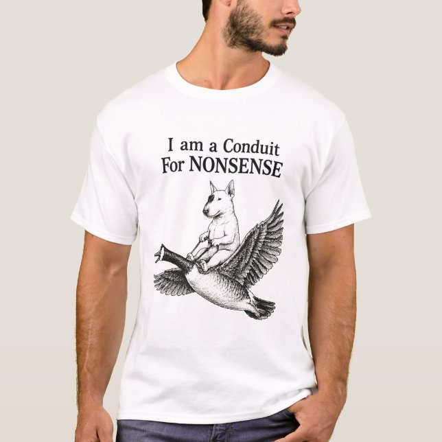 I Am A Conduit for Nonsense T-Shirt (Front)