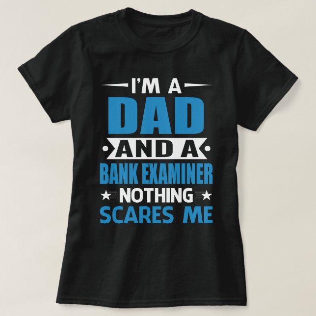 I Am A DAD And A Bank Examiner Nothing Scares Me T-Shirt (Design Front)