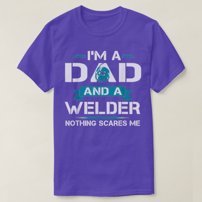 I Am A Dad And A Welder Funny Saying Welding T T-Shirt (Design Front)