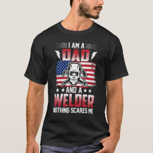 I Am A Dad And A Welder Nothing Scares Me T-Shirt