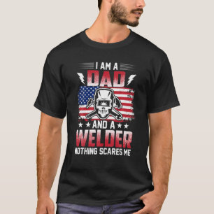 I Am A Dad And A Welder Nothing Scares Me T-Shirt
