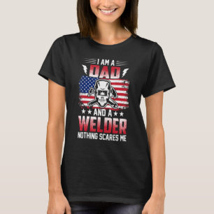 I Am A Dad And A Welder Nothing Scares Me T-Shirt