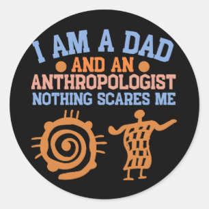 I Am a Dad and An Anthropologist Nothing Scares Me Classic Round Sticker