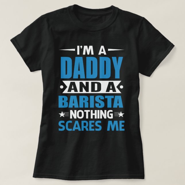 I Am A DADDY And A Barista Nothing Scares Me T-Shirt (Design Front)