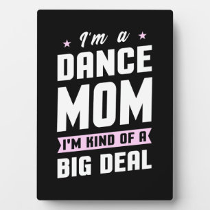 I Am A Dance Mum And A Big Deal Plaque