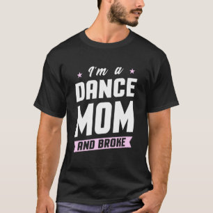 I Am A Dance Mum And Broke T-Shirt