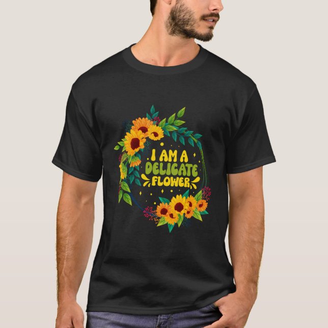 I Am A Delicate Flower Funny Florist Quotes Floris T-Shirt (Front)