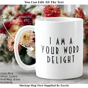 “I Am A ___ Delight” Funny Cheeky Modern Custom Coffee Mug