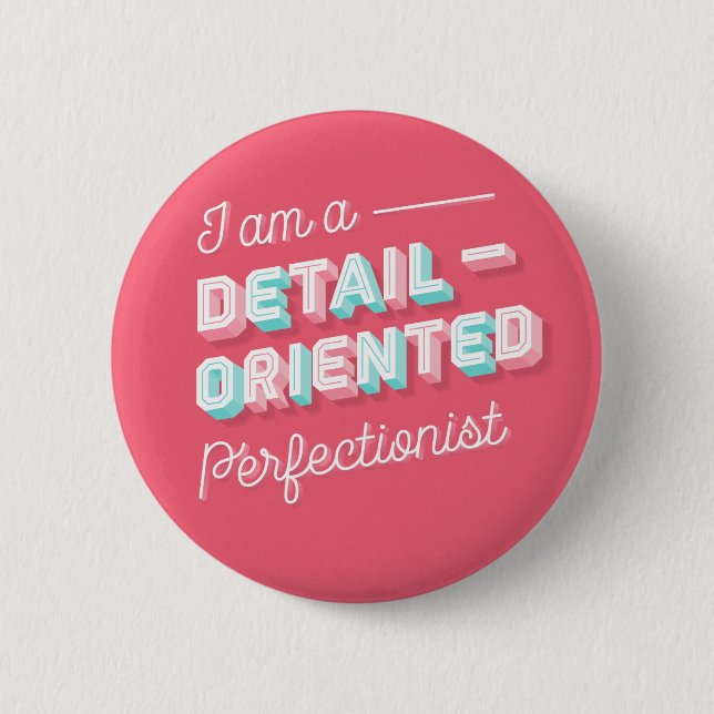 I am a Detail-Orientated Perfectionist / Button (Front)