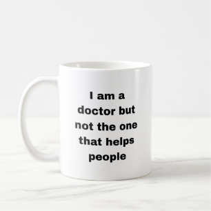 I am a doctor but not the one that helps people coffee mug