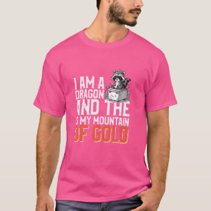 I Am A Dragon And The Dumpster Is My Mountain Of G T-Shirt