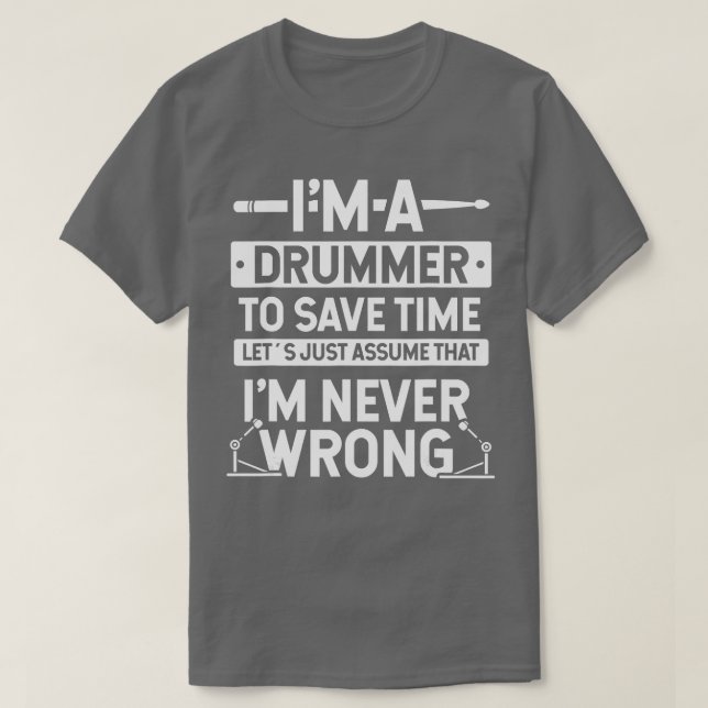 I am a drummer to save time  Drummer  T-Shirt (Design Front)