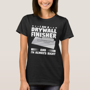 I Am A Drywall Finisher And I m Always Right Drywa T-Shirt