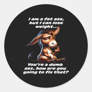 I am a fat but i can lose weight you're a dumb classic round sticker