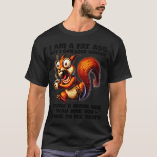 I Am A Fat But I Can Lose Weight Youre A Dumb How T-Shirt