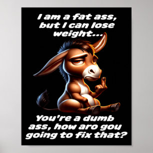 I am a fat but i can lose weight you're a dumb I a Poster
