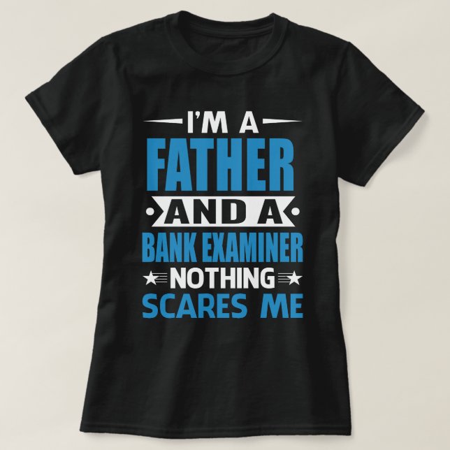 I Am A FATHER And A Bank Examiner Nothing Scares M T-Shirt (Design Front)