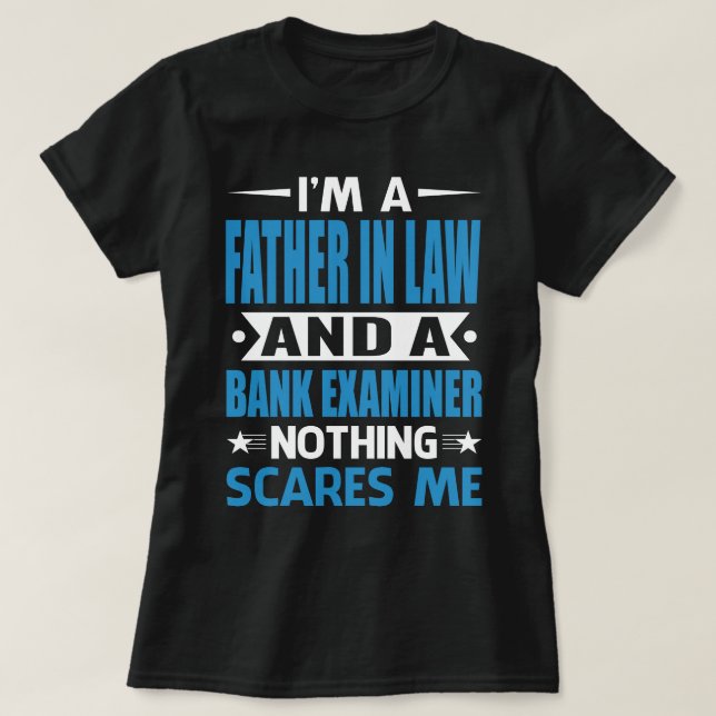 I Am A FATHER IN LAW And A Bank Examiner Nothing S T-Shirt (Design Front)