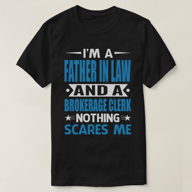 I Am A FATHER IN LAW And A Brokerage Clerk Nothing T-Shirt (Design Front)