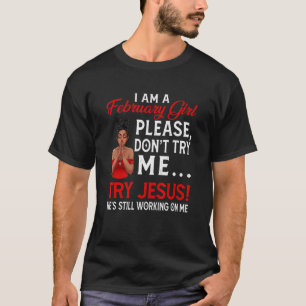 I Am A February Girl Don't Try Me Try Jesus Birthd T-Shirt