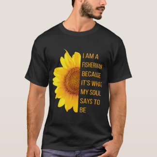 I Am A Fisherman Because It's What My Soul Says To T-Shirt