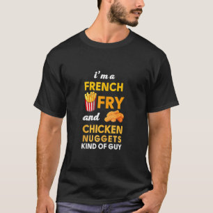 I Am A French Fry And Chicken Nuggets Kind Of Guy T-Shirt