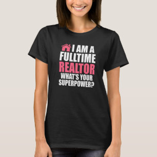 I am a fulltime realtor house real estate realtor  T-Shirt