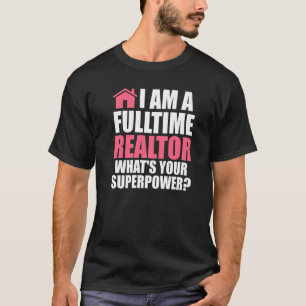 I am a fulltime realtor house real estate realtor  T-Shirt