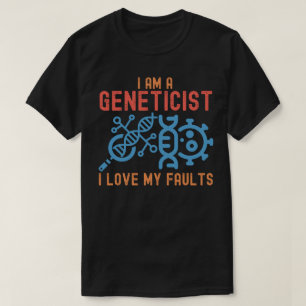 I Am a Geneticist I Love My Faults, Genetics Quote T-Shirt