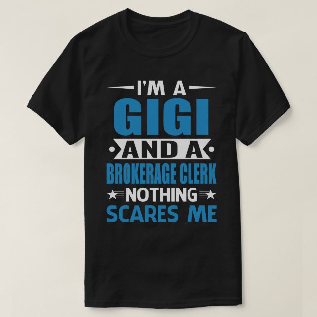 I Am A GIGI And A Brokerage Clerk Nothing Scares M T-Shirt (Design Front)