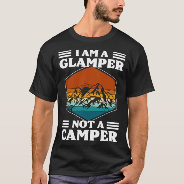 I Am A Glamper Not A Camper Glamping T-Shirt (Front)