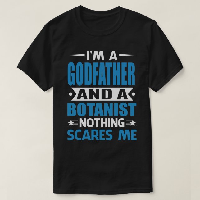 I Am A GODFATHER And A Botanist Nothing Scares Me T-Shirt (Design Front)