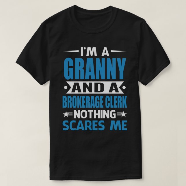 I Am A GRANNY And A Brokerage Clerk Nothing Scares T-Shirt (Design Front)