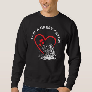 I AM A GREAT CATCH Love Fishing Sweatshirt