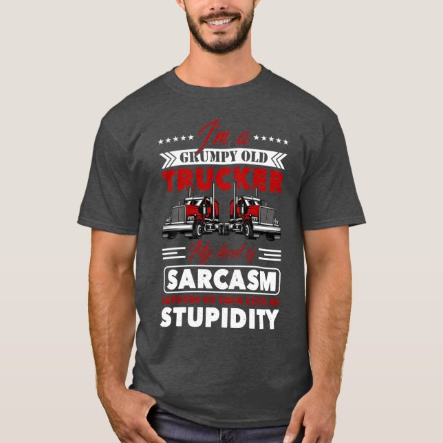 I am a grumpy old trucker my level of sarcasm depe T-Shirt (Front)