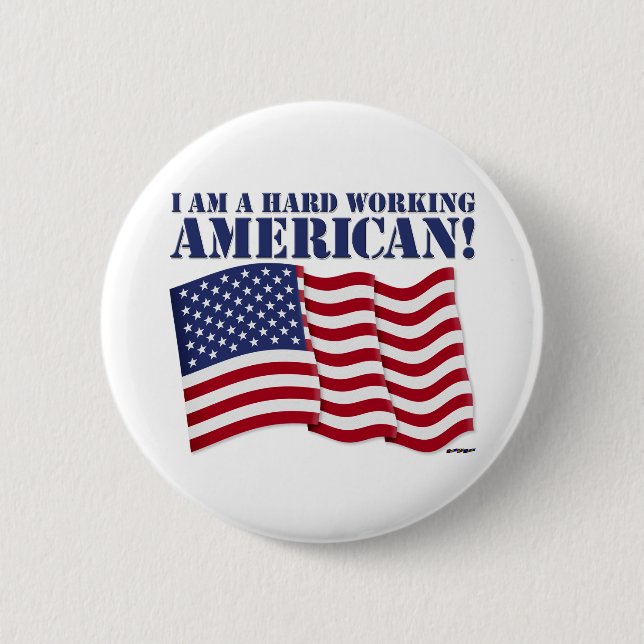 I AM A HARD WORKING AMERICAN! 6 CM ROUND BADGE (Front)
