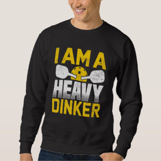 I Am A Heavy Dinker Pickleball Sweatshirt