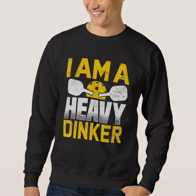 I Am A Heavy Dinker Pickleball Sweatshirt (Front)