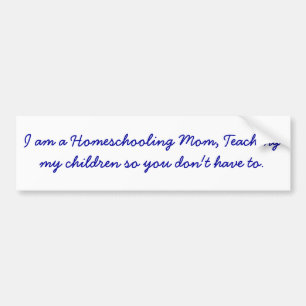 I am a Homeschooling Mum, Teaching my children ... Bumper Sticker