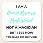 I Am A Human Resource Professional Not A Magician2 Square Paper Coaster<br><div class="desc">I Am A Human Resource Professional Not A Magician But I See How You Could Get Confused design. This is a short funny quote which is great as a funny gag gift for HR employee. Also suitable as a Human Resource gift for coworkers.</div>