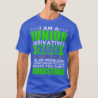 I Am A Junior Derivatives Trader I Solve Problems T-Shirt