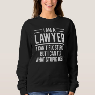 I Am A Lawyer I Can't Fix Stupid Funny Attorney Sweatshirt