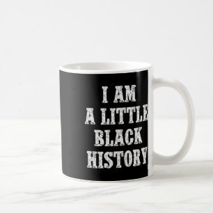 I Am A Little Black History For Black History Mont Coffee Mug