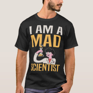 I Am A Mad Scientist I Chemistry T-Shirt