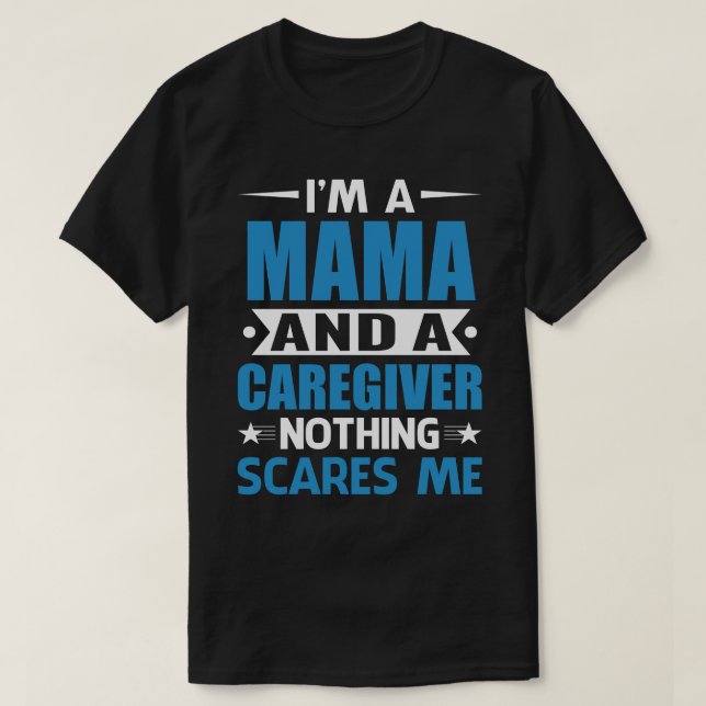I Am A MAMA And A Caregiver Nothing Scares Me T-Shirt (Design Front)