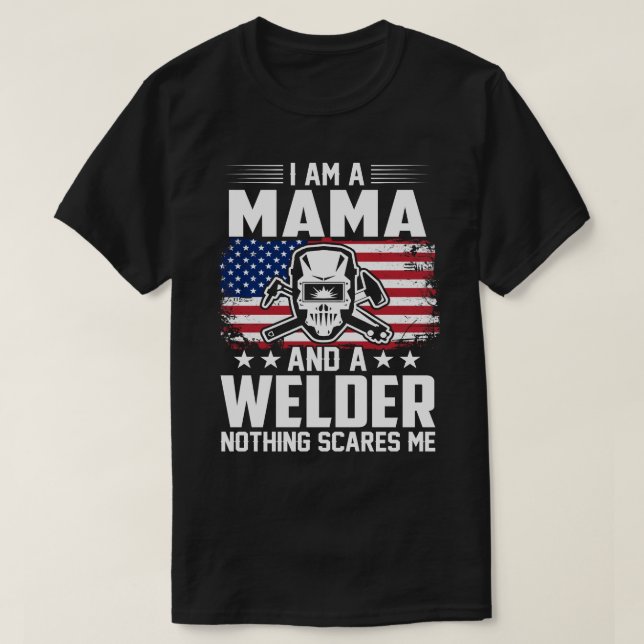 I Am A MAMA And A Welder Nothing Scares Me T-Shirt (Design Front)